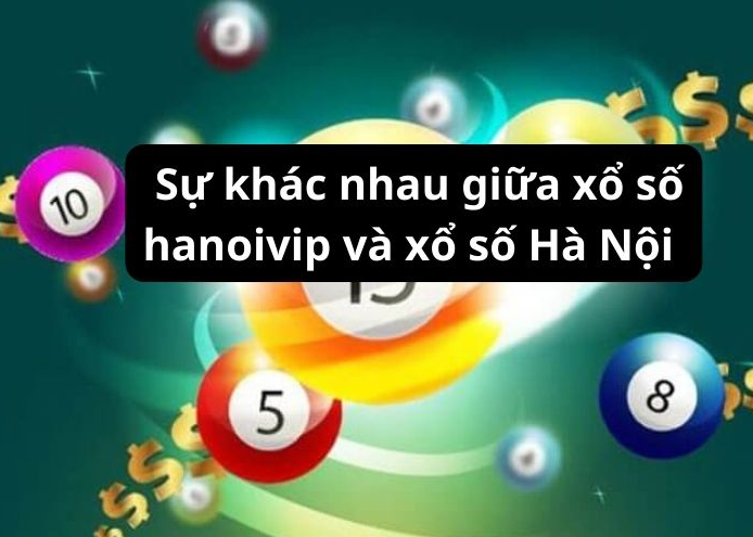 Sự Khác Biệt Giữa Xổ Số Hà Nội Vip và Xổ Số Truyền Thống